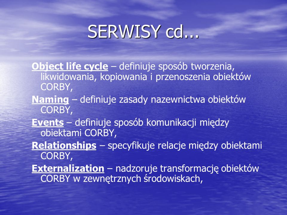 SERWISY cd... Object life cycle – definiuje sposób tworzenia, likwidowania, kopiowania i przenoszenia obiektów CORBY,