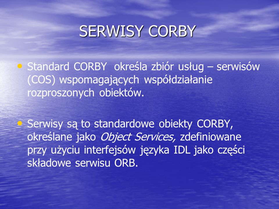 SERWISY CORBY Standard CORBY określa zbiór usług – serwisów (COS) wspomagających współdziałanie rozproszonych obiektów.