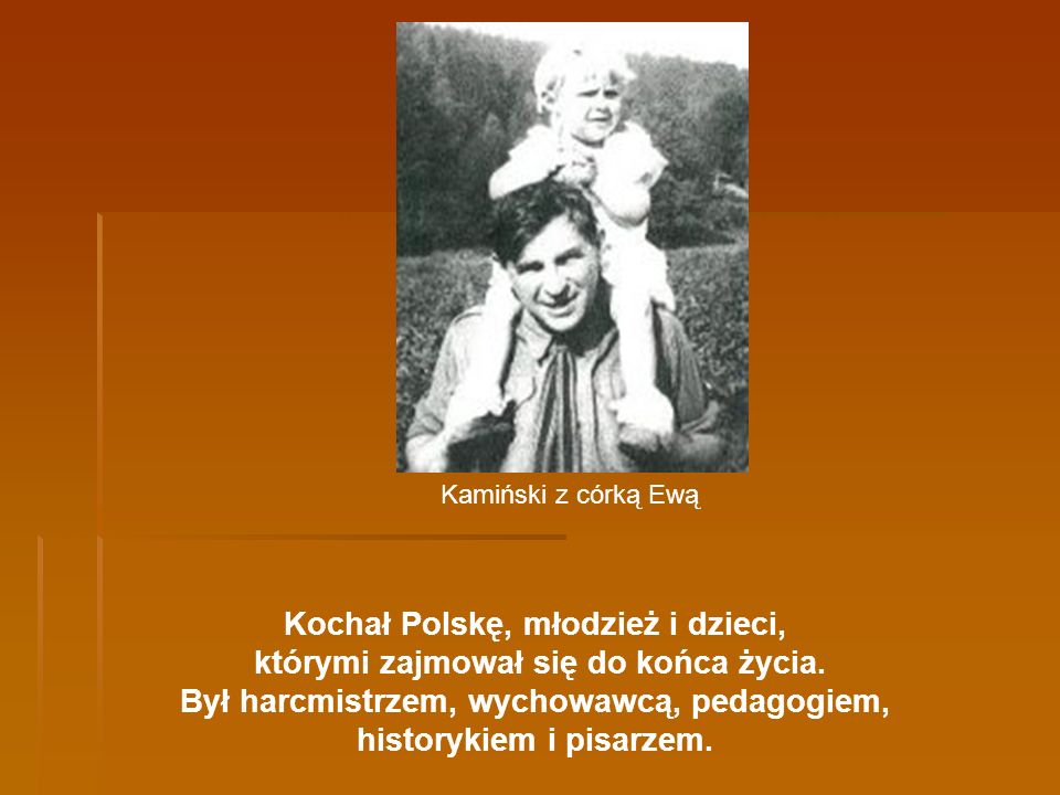Kochał Polskę, młodzież i dzieci, którymi zajmował się do końca życia.